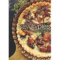 Savory Pies: Enjoy Tasty Savory Pie Recipes for Quiches, Soufflés, and More Savory Pies: Enjoy Tasty Savory Pie Recipes for Quiches, Soufflés, and More Kindle Paperback Hardcover