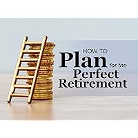 How to Plan for the Perfect Retirement