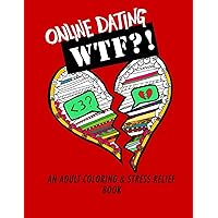 Online Dating WTF?!: An Adult Coloring and Stress Relief Book (Online Dating For Women) Online Dating WTF?!: An Adult Coloring and Stress Relief Book (Online Dating For Women) Paperback