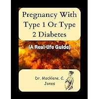 PREGNANCY WITH TYPE 1 OR TYPE 2 DIABETES: A real life guide PREGNANCY WITH TYPE 1 OR TYPE 2 DIABETES: A real life guide Kindle Hardcover Paperback