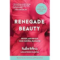 Renegade Beauty: Reveal and Revive Your Natural Radiance--Beauty Secrets, Solutions, and Preparations Renegade Beauty: Reveal and Revive Your Natural Radiance--Beauty Secrets, Solutions, and Preparations Paperback Kindle Audible Audiobook