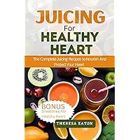 JUICING FOR HEALTHY HEART: The Complete Juicing Recipes To Nourish The Heart And Promote Cardiovascular Health JUICING FOR HEALTHY HEART: The Complete Juicing Recipes To Nourish The Heart And Promote Cardiovascular Health Paperback Kindle