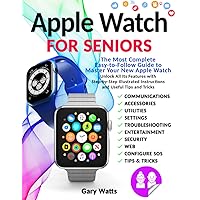 Apple Watch for Seniors: The Most Complete Easy-to-Follow Guide to Master Your New Apple Watch. Unlock All Its Features with Step-by-Step Illustrated Instructions and Useful Tips and Tricks Apple Watch for Seniors: The Most Complete Easy-to-Follow Guide to Master Your New Apple Watch. Unlock All Its Features with Step-by-Step Illustrated Instructions and Useful Tips and Tricks Paperback Kindle