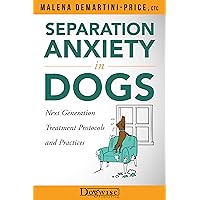 Separation Anxiety in Dogs: Next Generation Treatment Protocols and Practices Separation Anxiety in Dogs: Next Generation Treatment Protocols and Practices Paperback Kindle