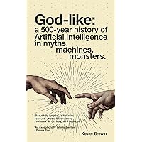 God-like: A 500-Year History of Artificial Intelligence in Myths, Machines, Monsters God-like: A 500-Year History of Artificial Intelligence in Myths, Machines, Monsters Paperback