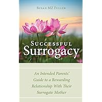 Successful Surrogacy: An Intended Parents' Guide to a Rewarding Relationship With Their Surrogate Mother Successful Surrogacy: An Intended Parents' Guide to a Rewarding Relationship With Their Surrogate Mother Paperback Kindle