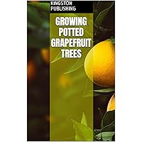 Growing Potted Grapefruit Trees (Growing Potted Fruit Trees) Growing Potted Grapefruit Trees (Growing Potted Fruit Trees) Kindle