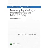 A Practical Approach to Neurophysiologic Intraoperative Monitoring A Practical Approach to Neurophysiologic Intraoperative Monitoring Paperback Kindle