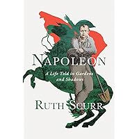 Napoleon: A Life Told in Gardens and Shadows Napoleon: A Life Told in Gardens and Shadows Hardcover Kindle Audible Audiobook Paperback Audio CD