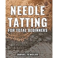Needle Tatting For Total Beginners: Master the Art of Delicate Needle Tatting: A Comprehensive Guide for Beginners and the Perfect Gift for Craft Enthusiasts