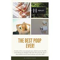 The Best Poop Ever!: Learn what your poop says about your health, and discover helpful tips on having the most incredible bowel movements of your life! The Best Poop Ever!: Learn what your poop says about your health, and discover helpful tips on having the most incredible bowel movements of your life! Kindle Paperback
