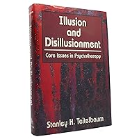 Illusion and Disillusionment: Core Issues in Psychotherapy Illusion and Disillusionment: Core Issues in Psychotherapy Hardcover Paperback