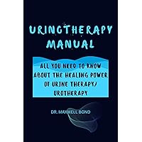 URINOTHERAPY MANUAL: ALL YOU NEED TO KNOW ABOUT THE HEALING POWER OF URINE THERAPY/ UROTHERAPY URINOTHERAPY MANUAL: ALL YOU NEED TO KNOW ABOUT THE HEALING POWER OF URINE THERAPY/ UROTHERAPY Kindle Paperback