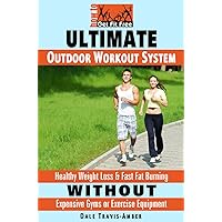 Ultimate Outdoor Workout System: Healthy Weight Loss & Fast Fat Burning Without Expensive Gyms or Exercise Equipment (How To Get Fit Free Book 1) Ultimate Outdoor Workout System: Healthy Weight Loss & Fast Fat Burning Without Expensive Gyms or Exercise Equipment (How To Get Fit Free Book 1) Kindle
