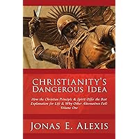 Christianity's Dangerous Idea: How the Christian Principle & Spirit Offer the Best Explanation for Life & Why Other Alternatives Fail: Volume One Christianity's Dangerous Idea: How the Christian Principle & Spirit Offer the Best Explanation for Life & Why Other Alternatives Fail: Volume One Paperback Hardcover Mass Market Paperback