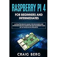 Raspberry Pi 4 For Beginners And Intermediates: A Comprehensive Guide for Beginner and Intermediates to Master the New Raspberry Pi 4 and Set up Innovative Projects Raspberry Pi 4 For Beginners And Intermediates: A Comprehensive Guide for Beginner and Intermediates to Master the New Raspberry Pi 4 and Set up Innovative Projects Paperback Kindle Hardcover