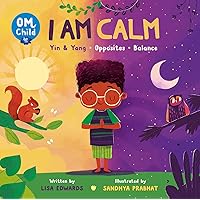 Om Child: I Am Calm: Yin & Yang, Opposites, and Balance (Om Child, 3) Om Child: I Am Calm: Yin & Yang, Opposites, and Balance (Om Child, 3) Board book