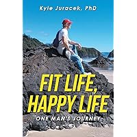 Fit Life, Happy Life: One Man's Journey Fit Life, Happy Life: One Man's Journey Paperback Kindle