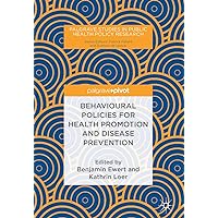 Behavioural Policies for Health Promotion and Disease Prevention (Palgrave Studies in Public Health Policy Research) Behavioural Policies for Health Promotion and Disease Prevention (Palgrave Studies in Public Health Policy Research) Kindle Hardcover