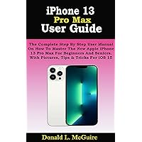 iPhone 13 Pro Max User Guide: The Complete Step By Step User Manual On How To Master The New Apple iPhone 13 Pro Max For Beginners And Seniors. With Pictures, Tips & Tricks For iOS 15 iPhone 13 Pro Max User Guide: The Complete Step By Step User Manual On How To Master The New Apple iPhone 13 Pro Max For Beginners And Seniors. With Pictures, Tips & Tricks For iOS 15 Hardcover Kindle Paperback