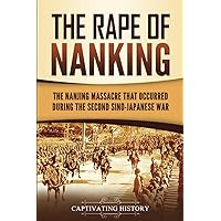 The Rape of Nanking: The Nanjing Massacre That Occurred during the Second Sino-Japanese War (Asian Military History) The Rape of Nanking: The Nanjing Massacre That Occurred during the Second Sino-Japanese War (Asian Military History) Paperback Audible Audiobook Kindle Hardcover