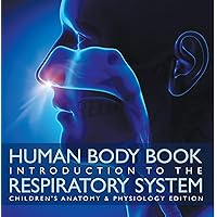 Human Body Book | Introduction to the Respiratory System | Children's Anatomy & Physiology Edition Human Body Book | Introduction to the Respiratory System | Children's Anatomy & Physiology Edition Kindle Paperback Mass Market Paperback
