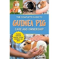 The Complete Guide to Guinea Pig Care and Ownership: Covering Breeds, Training, Supplies, Handling, Popcorning, Bonding, Body Language, Feeding, Grooming, and Health Care! The Complete Guide to Guinea Pig Care and Ownership: Covering Breeds, Training, Supplies, Handling, Popcorning, Bonding, Body Language, Feeding, Grooming, and Health Care! Paperback Kindle Audible Audiobook