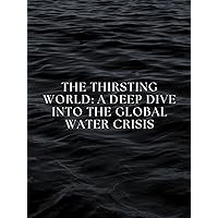 The Thirsting World: A Deep Dive into the Global Water Crisis