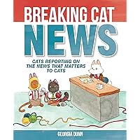 Breaking Cat News: Cats Reporting on the News that Matters to Cats Breaking Cat News: Cats Reporting on the News that Matters to Cats Kindle Paperback