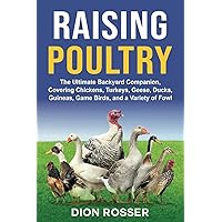 Raising Poultry: The Ultimate Backyard Companion, Covering Chickens, Turkeys, Geese, Ducks, Guineas, Game Birds, and a Variety of Fowl (Raising Livestock) Raising Poultry: The Ultimate Backyard Companion, Covering Chickens, Turkeys, Geese, Ducks, Guineas, Game Birds, and a Variety of Fowl (Raising Livestock) Paperback Kindle Hardcover