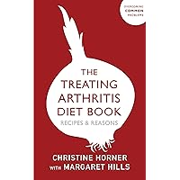 Treating Arthritis Diet Book: Recipes and Reasons: Overcoming Common Problems Treating Arthritis Diet Book: Recipes and Reasons: Overcoming Common Problems Paperback Kindle