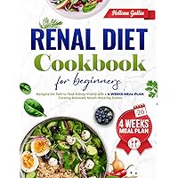 Renal Diet Cookbook for Beginners: Navigate the Path to Peak Kidney Vitality with a 4 Week Meal Plan, Curating Balanced, Mouth-Watering Dishes