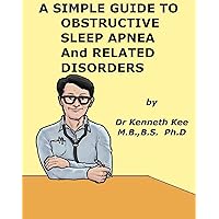 A Simple Guide to Obstructive Sleep Apnea and Related Sleep Disorders (A Simple Guide to Medical Conditions) A Simple Guide to Obstructive Sleep Apnea and Related Sleep Disorders (A Simple Guide to Medical Conditions) Kindle