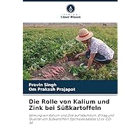 Die Rolle von Kalium und Zink bei Süßkartoffeln: Wirkung von Kalium und Zink auf Wachstum, Ertrag und Qualität von Süßkartoffeln (Ipomoea batatas L) cv. CO-34 (German Edition)