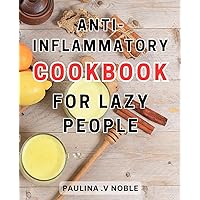 Anti-Inflammatory Cookbook For Lazy People: Heal Your Body Naturally with an Essential Guide to Hormone Balance, Immune System Support, and Inflammation Reduction