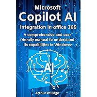 MICROSOFT COPILOT AI INTEGRATION IN OFFICE 365: A COMPREHENSIVE AND USER FRIENDLY MANUAL TO UNDERSTAND ITS CAPABILITIES IN WINDOWS MICROSOFT COPILOT AI INTEGRATION IN OFFICE 365: A COMPREHENSIVE AND USER FRIENDLY MANUAL TO UNDERSTAND ITS CAPABILITIES IN WINDOWS Paperback Kindle