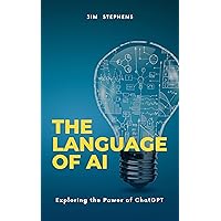 The Language of AI: Exploring the Power of ChatGPT The Language of AI: Exploring the Power of ChatGPT Kindle Paperback