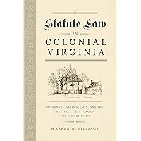 Statute Law in Colonial Virginia: Governors, Assemblymen, and the Revisals That Forged the Old Dominion (Early American Histories) Statute Law in Colonial Virginia: Governors, Assemblymen, and the Revisals That Forged the Old Dominion (Early American Histories) Hardcover Kindle