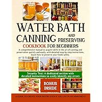 WATER BATH CANNING END PRESERVING END PRESERVING COOKBOOK FOR BEGINNERS: A comprehensive manual to acquire skills in the art of canning and preservation quickly and easily, with detailed step-by-step