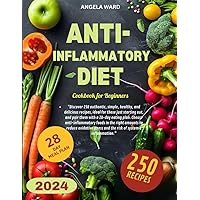 Anti-Inflammatory Cookbook for Beginners 2024: Discover 250 authentic, simple, healthy and delicious recipes, ideal for those just starting out, and ... anti-inflammatory foods in the right amounts.