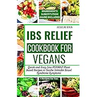 IBS RELIEF COOKBOOK FOR VEGANS: Quick and Easy to Make Low-FODMAP Plant Based Recipes to Soothe Irritable Bowel Syndrome Symptoms IBS RELIEF COOKBOOK FOR VEGANS: Quick and Easy to Make Low-FODMAP Plant Based Recipes to Soothe Irritable Bowel Syndrome Symptoms Paperback Kindle Hardcover
