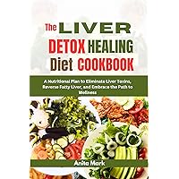 THE LIVER DETOX HEALING DIET COOKBOOK : A Nutritional Plan to Eliminate Liver Toxins, Reverse Fatty Liver, and Embrace the Path to Wellness (Transformative Well-being Cookbook and Healthy Series.) THE LIVER DETOX HEALING DIET COOKBOOK : A Nutritional Plan to Eliminate Liver Toxins, Reverse Fatty Liver, and Embrace the Path to Wellness (Transformative Well-being Cookbook and Healthy Series.) Kindle Paperback