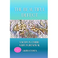 The Beautiful Defect: A Body in Crisis A Life in Renewal The Beautiful Defect: A Body in Crisis A Life in Renewal Paperback Kindle