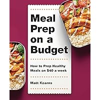 Meal Prep on a Budget: How to Prep Healthy Meals on $40 a Week Meal Prep on a Budget: How to Prep Healthy Meals on $40 a Week Paperback Kindle