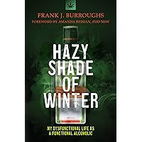 Hazy Shade of Winter: My Dysfunctional Life as a Functional Alcoholic Hazy Shade of Winter: My Dysfunctional Life as a Functional Alcoholic Kindle Paperback