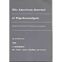 The American Journal of Psychoanalysis (Vol. XXVIII, No. 1 1968) - SPECIAL ISSUE : A SYMPOSIUM : Our Youth : Apathy, Rebellion and Growth