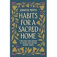 Habits for a Sacred Home: 9 Practices from History to Anchor and Restore Modern Families (Helping Moms Experience Peace & Return to Simple Daily Rhythms from Historic Christians like St. Benedict) Habits for a Sacred Home: 9 Practices from History to Anchor and Restore Modern Families (Helping Moms Experience Peace & Return to Simple Daily Rhythms from Historic Christians like St. Benedict) Paperback Kindle Hardcover