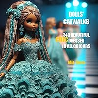 DOLLS' CATWALKS - 240 BEAUTIFUL CHIC DRESSES IN ALL COLOURS