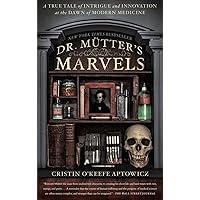 Dr. Mutter's Marvels: A True Tale of Intrigue and Innovation at the Dawn of Modern Medicine Dr. Mutter's Marvels: A True Tale of Intrigue and Innovation at the Dawn of Modern Medicine Paperback Audible Audiobook Kindle Hardcover