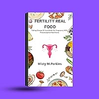 FERTILITY REAL FOOD: Taking Charge Of Your Body For Pregnancy With Preconception Nutritions FERTILITY REAL FOOD: Taking Charge Of Your Body For Pregnancy With Preconception Nutritions Kindle Paperback
